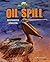 Oil Spill - Narrative Nonfiction About Environmental & Ecological Catastrophes Across the World, Grades 3-5 - Developmental Learning for Young Readers - Eco Disasters Collection