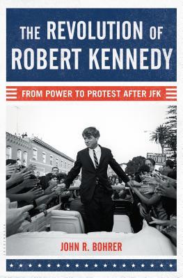 The Revolution of Robert Kennedy: From Power to Protest After JFK (Hardcover)