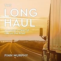 The Long Haul: A Trucker's Tales of Life on the Road
