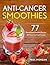 Anti-Cancer Smoothies: 77 R...