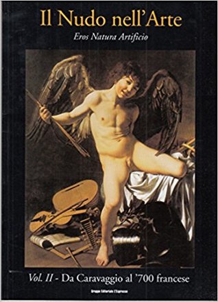 Il nudo nell'arte. Eros natura artificio. Vol. II: Da Caravaggio al '700 francese