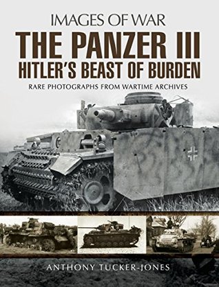 The Panzer III: Hitler's Beast of Burden (Images of War)