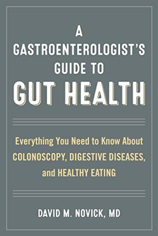 A Gastroenterologist’s Guide to Gut Health: Everything You Need to Know About Colonoscopy, Digestive Diseases, and Healthy Eating (Kindle Edition)