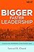 Bigger, Faster Leadership: ...