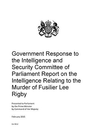 Government Response to the Intelligence and Security Committee of Parliament Report on the Intelligence Relating to the Murder of Fusilier Lee Rigby (Cm.)