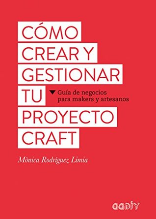 Cómo crear y gestionar tu proyecto craft: Guía de negocios para makers y artesanos (GGDiy) (Spanish Edition)