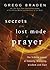 Secrets Of The Lost Mode Of Prayer by Gregg Braden