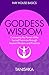 Goddess Wisdom: Connect to the Power of the Sacred Feminine through Ancient Wisdom and Practices (Hay House Basics)