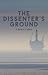 The Dissenter's Ground by J. Bruce Fuller