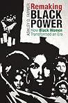Book cover for Remaking Black Power: How Black Women Transformed an Era (Justice, Power, and Politics)