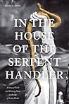 In the House of the Serpent Handler by Julia C. Duin In the House of the Serpent Handler by Julia C. Duin