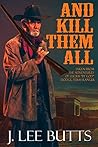 And Kill Them All: Taken from the Adventures of Lucius “By God” Dodge, Texas Ranger (Lucius Dodge Westerns Book 4)