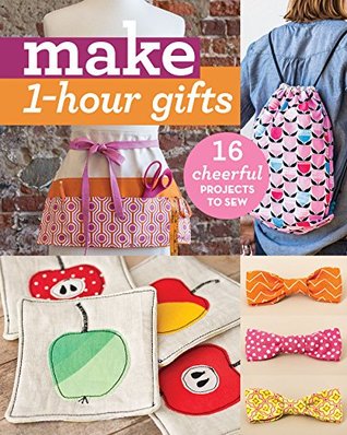 Make 1-Hour Gifts: 16 Cheerful Projects to Sew (Kindle Edition)