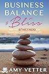 Business, Balance and Bliss: How the B3 Method Can Transform Your Career and Life