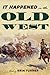 It Happened in the Old West: Remarkable Events that Shaped History (It Happened in the West)