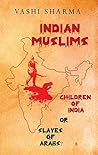 INDIAN MUSLIMS: Children of India or Slaves of Arabs? INDIAN MUSLIMS: Children of India or Slaves of Arabs?