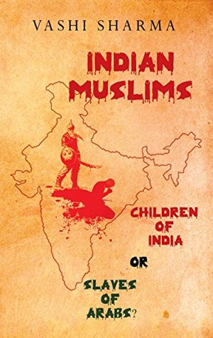 INDIAN MUSLIMS: Children of India or Slaves of Arabs? (Kindle Edition)