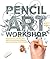 Pencil Art Workshop: Techniques, Ideas, and Inspiration for Drawing and Designing with Pencil