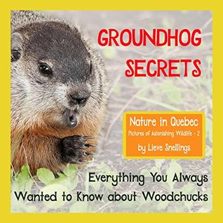 Groundhog Secrets: Everything You Always Wanted to Know about Woodchucks. A children's non-fiction in a narrative way. (Stories of Groundhogs, Squirrels, and Chipmunks)