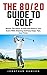 The 80/20 Guide To Golf by Jonathan Dawson