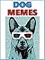 Dog MEMES by Morgan Memesfreeman