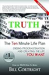 Truth: The 10 Minute Life Plan: Ending Procrastination and Creating the Life You Want Truth: The 10 Minute Life Plan: Ending Procrastination and Creating the Life You Want