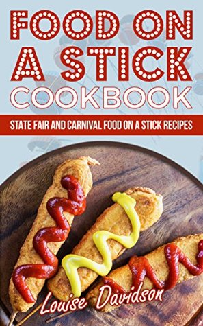 Food on a Stick Cookbook: State Fair and Carnival Food on a Stick Recipes (Kindle Edition)