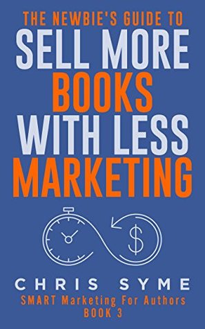 The Author's Guide To Sell More Books With Less Marketing (SMART Marketing For Authors Book 3)