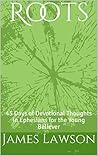Roots: 45 Days of Devotional Thoughts in Ephesians for the Young Believer