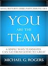 You Are the Team: 6 Simple Ways Teammates Can Go from Good to Great