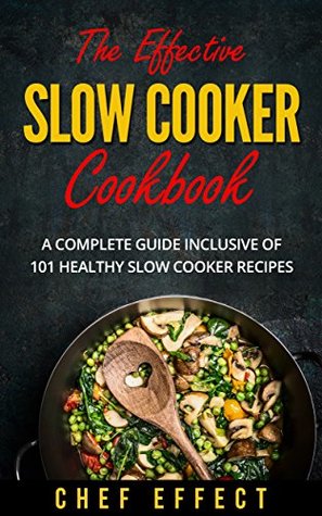 The Effective Slow Cooker Cookbook: A Complete Guide Inclusive of 101 Healthy Slow Cooker Recipes (Kindle Edition)