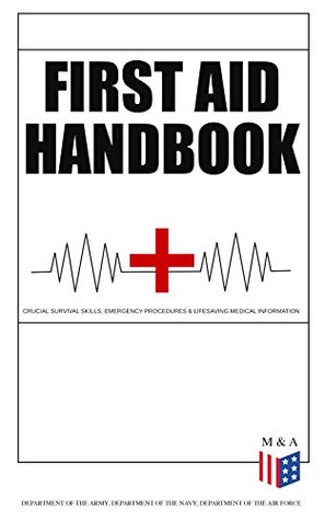 First Aid Handbook - Crucial Survival Skills, Emergency Procedures & Lifesaving Medical Information: Essential Survival and Emergency Response Guide (Kindle Edition)