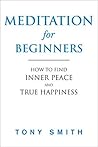 Meditation for Beginners: How to Find Inner Peace and True Happiness (Meditation Books, Meditation Techniques for Beginners)