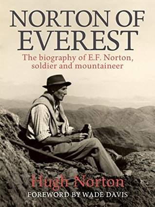 Norton of Everest: The biography of E.F. Norton, soldier and mountaineer (Kindle Edition)