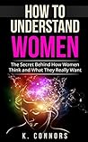 How to Understand Women: The Secret Behind How They Think and What They Really Want