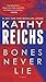 Bones Never Lie by Kathy Reichs