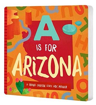 A is for Arizona: A Grand Canyon State ABC Primer (Board Book)