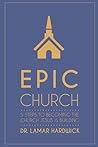 Epic Church: 5 Steps to Becoming the Church Jesus is Building Epic Church: 5 Steps to Becoming the Church Jesus is Building