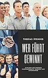 Wer führt gewinnt - Leitfaden für moderne Führungskräfte, Manager und Unternehmer: Kommunikation für Selbständige, Geschäftsführer, Team- und Abteilungsleiter ... im Umgang mit Mitarbeitern (German Edition)