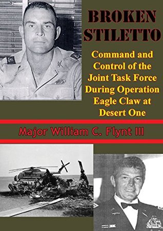Broken Stiletto: Command And Control Of The Joint Task Force During Operation Eagle Claw At Desert One (Kindle Edition)