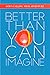 Better Than You Can Imagine...