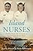 Island Nurses: Stories of Birth, Life and Death on Remote Great Barrier Island