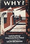 Why? Extermination Camp Lwow (Lemberg), 134 Janowska Street, Poland : A Documentary by an Inmate Why? Extermination Camp Lwow (Lemberg), 134 Janowska Street, Poland : A Documentary by an Inmate