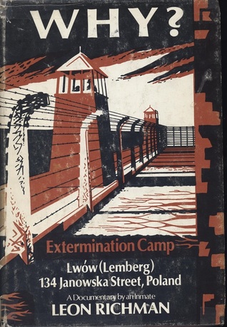 Why? Extermination Camp Lwow (Lemberg), 134 Janowska Street, Poland : A Documentary by an Inmate