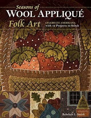 Seasons of Wool Appliqué Folk Art: Celebrate Americana with 12 Projects to Stitch (Kindle Edition)