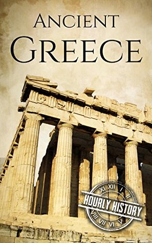 Ancient Greece: A History From Beginning to End (Ancient Civilizations)