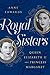 Royal Sisters Queen Elizabeth II and Princess Margaret by Anne Edwards