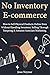 No Inventory Ecommerce: How to Sell Physical Products Online Even Without Handling Inventory. Selling Through Teespring & Amazon Associate Marketing.