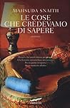 Le cose che credevamo di sapere by Mahsuda Snaith