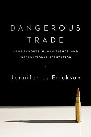 Dangerous Trade: Arms Exports, Human Rights, and International Reputation (Kindle Edition)